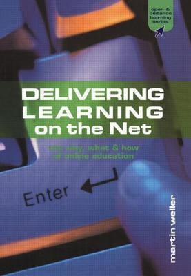 Delivering Learning on the Net: The Why, What & How of Online Education by Weller, Martin