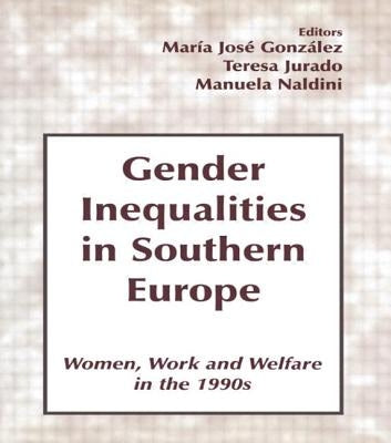 Gender Inequalities in Southern Europe: Woman, Work and Welfare in the 1990s by Gonzalez, Maria Jose