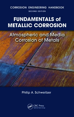 Fundamentals of Metallic Corrosion: Atmospheric and Media Corrosion of Metals by Schweitzer P. E., Philip A.
