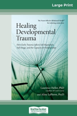 Healing Developmental Trauma: How Early Trauma Affects Self-Regulation, Self-Image, and the Capacity for Relationship (16pt Large Print Edition) by Lapierre, Laurence Heller And Ali