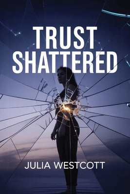 Trust Shattered: A Healing Guide for Women to Rebuild Self-Worth, Recover from Infidelity, and Move Forward with Confidence by Westcott, Julia
