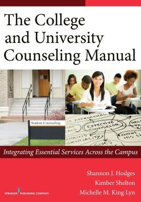 The College and University Counseling Manual: Integrating Essential Services Across the Campus by Hodges, Shannon
