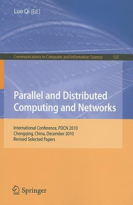 Parallel and Distributed Computing and Networks: International Conference, PDCN 2010, Chongqing, China, December 13-14, 2010, Revised Selected Papers by Qi, Luo