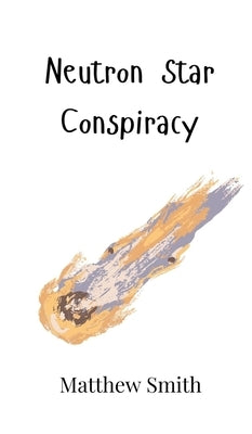 Neutron Star Conspiracy by Smith, Matthew
