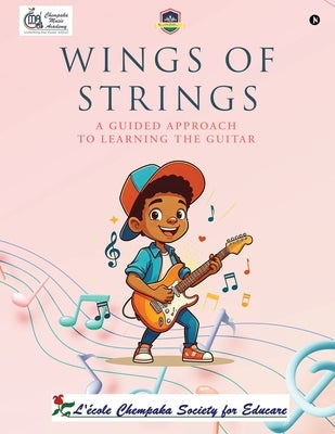 Wings of Strings: A guided approach to learning the guitar by L' 'Ecole Chempaka Society for Educare