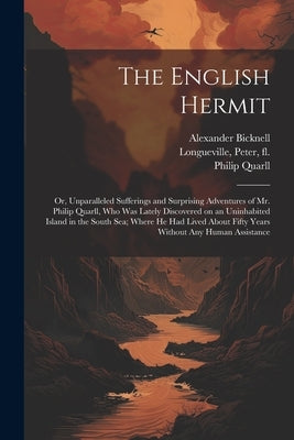 The English Hermit; or, Unparalleled Sufferings and Surprising Adventures of Mr. Philip Quarll, Who Was Lately Discovered on an Uninhabited Island in by Longueville, Peter Fl 1727