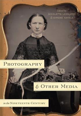 Photography and Other Media in the Nineteenth Century by Natale, Simone