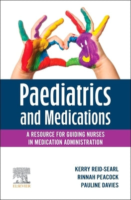 Paediatrics and Medications: A Resource for Guiding Nurses in Medication Administration by Reid-Searl, Kerry