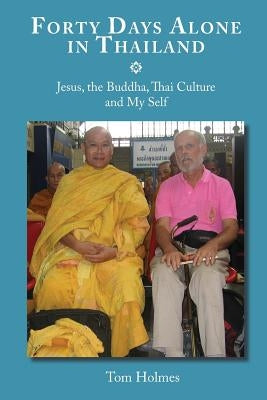 Forty Days Alone in Thailand by Holmes, Tom