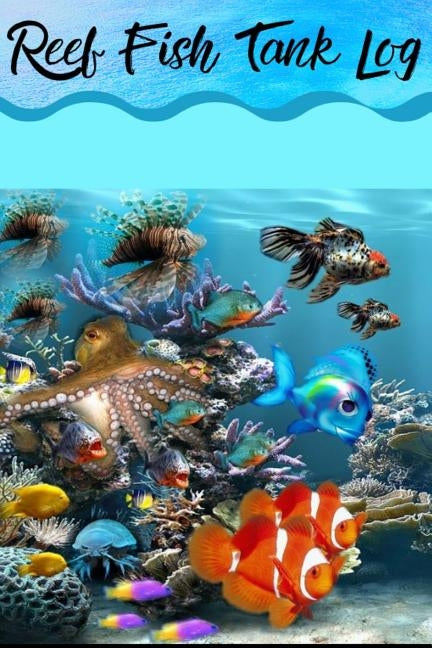 Reef Fish Tank Log: Marine Aquarium Hobbyist Record Keeping Book. Log Water Chemistry, Maintenance And Fish Health by Books, Fishcraze