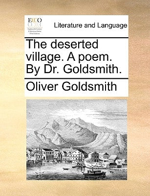 The Deserted Village. a Poem. by Dr. Goldsmith. by Goldsmith, Oliver