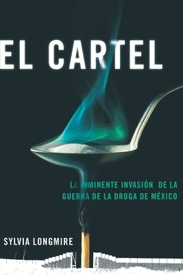 El Cartel: La inminente invasión de la guerra de la droga de México by Longmire, Sylvia