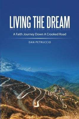 Living the Dream: A Faith Journey Down a Crooked Road by Petruccio, Dan