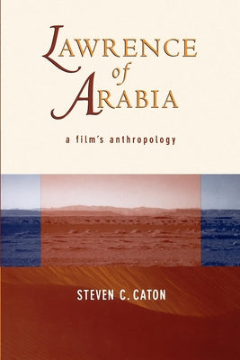 Lawrence of Arabia: A Film's Anthropology by Caton, Steven C.