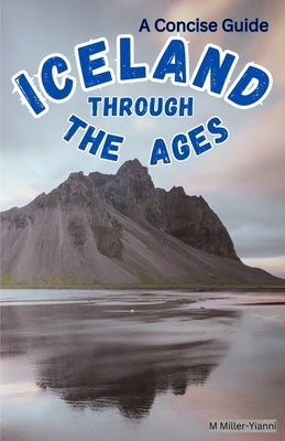 Iceland Through the Ages: A Concise Guide by Miller-Yianni, Martin