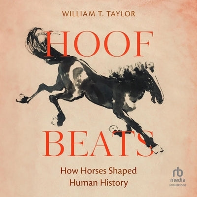Hoof Beats: How Horses Shaped Human History by Taylor, William T.