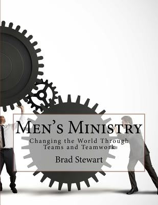 Men's Ministry: Changing the World with Teams and Teamwork by Stewart, Brad R.