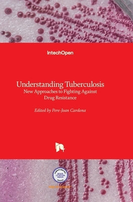 Understanding Tuberculosis: New Approaches to Fighting Against Drug Resistance by Cardona, Pere-Joan