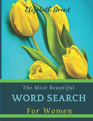 The Most Beautiful Word Search For Women: The Most Beautiful Word Search For Women / 40 Large Print Puzzle Word Search / Special Gift For Every Woman by Grant, Elizabeth