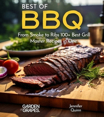 Best of BBQ Cookbook: From Smoke to Ribs 100+ Best Grill Master Recipes in One by Quinn, Jennifer