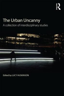 The Urban Uncanny: A collection of interdisciplinary studies by Huskinson, Lucy