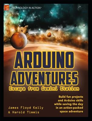Arduino Adventures: Escape from Gemini Station by Floyd Kelly, James