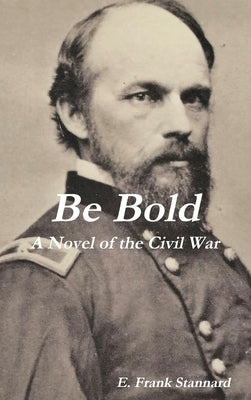 Be Bold: A Novel of the Civil War by Stannard, E. Frank