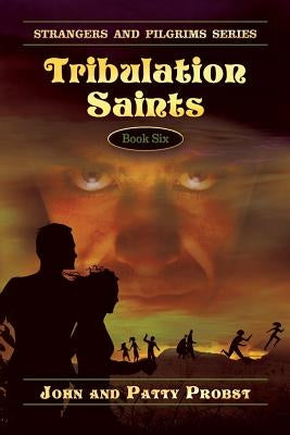 Tribulation Saints: Strangers and Pilgrims Series Book Six by Probst, John