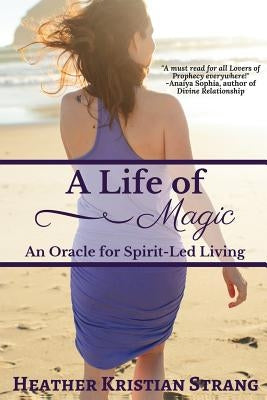 A Life Of Magic: An Oracle for Spirit-Led Living by Strang, Heather Kristian