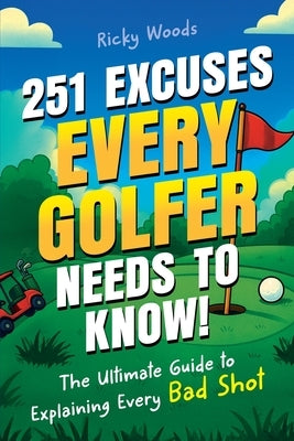 251 Excuses Every Golfer Needs to Know!: The Ultimate Guide to Explaining Every Bad Shot (A Funny Golf Gift) by Woods, Ricky