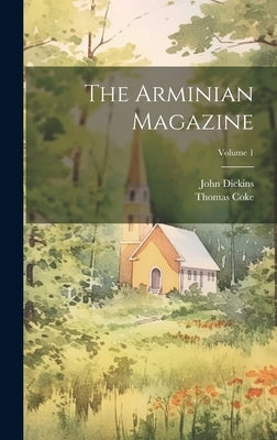 The Arminian Magazine; Volume 1 by Dickins, John