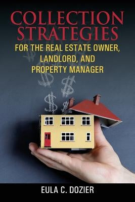 Collection Strategies For The Real Estate Owner, Landlord, and Property Manager by Dozier, Eula C.
