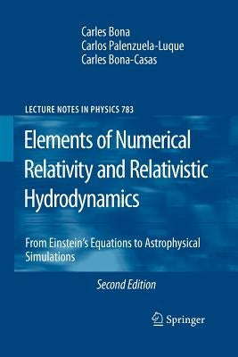 Elements of Numerical Relativity and Relativistic Hydrodynamics: From Einstein' S Equations to Astrophysical Simulations by Bona, Carles