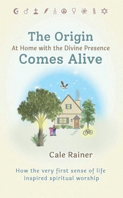 The Origin Comes Alive: At Home with the Divine Presence by Rainer, Cale