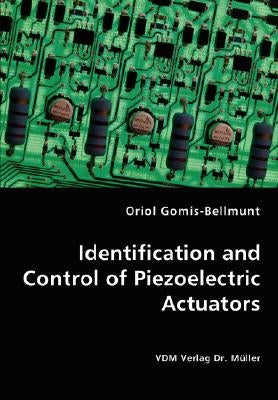 Identification and Control of Piezoelectric Actuators by Gomis-Bellmunt, Oriol