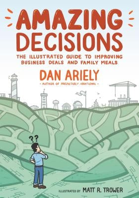Amazing Decisions: The Illustrated Guide to Improving Business Deals and Family Meals by Ariely, Dan