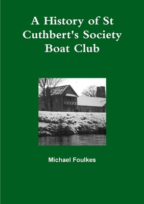A History of St Cuthbert's Society Boat Club by Foulkes, Michael