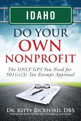 Idaho Do Your Own Nonprofit: The ONLY GPS You Need for 501c3 Tax Exempt Approval by Maghuyop, R'Tor John D.