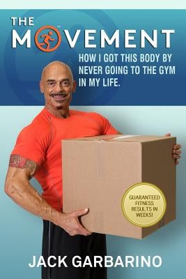 The Movement: How I Got This Body By Never Going To The Gym In My Life. by Garbarino, Jack