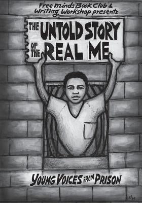 The Untold Story of the Real Me: Young Voices from Prison by Writers, Free Minds