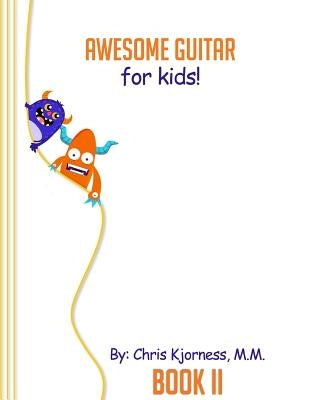 Awesome Guitar for Kids; Book II by Kjorness M. M., Chris