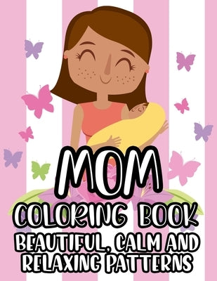 Mom Coloring Book Beautiful, Calm And Relaxing Patterns: Beautiful Designs And Humorous Quotes to Color, Relaxing Art Therapy For Busy Moms by Lee, Jennifer
