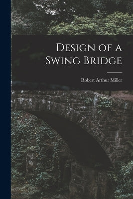 Design of a Swing Bridge by Miller, Robert Arthur