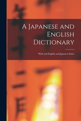 A Japanese and English Dictionary: With and English and Japanese Index by Anonymous