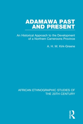 Adamawa Past and Present: An Historical Approach to the Development of a Northern Cameroons Province by Kirk-Greene, A. H. M.