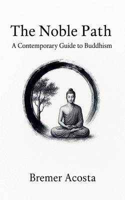 The Noble Path: A Contemporary Guide to Buddhism by Acosta, Bremer