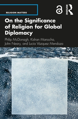 On the Significance of Religion for Global Diplomacy by McDonagh, Philip