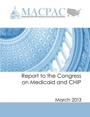Report to the Congress on Medicaid and CHIP: March 2013 by Access Commission, Medicaid and Chip Pay
