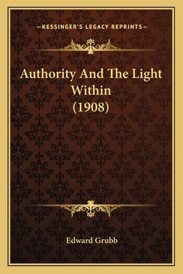 Authority And The Light Within (1908) by Grubb, Edward