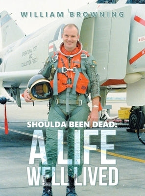 Shoulda Been Dead: A Life Well Lived by Browning, William